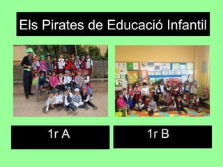 Els Pirates d’Educació Infantil
1r A 1r B
Els Pirates de Educació Infantil
 