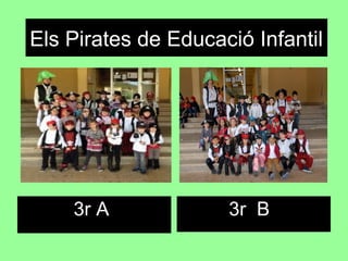 Els Pirates d’Educació Infantil
3r A 3r B
Els Pirates de Educació Infantil
 