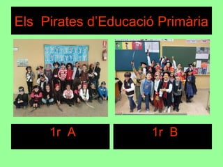Els Pirates d’Educació Primària
1r A 1r B
 