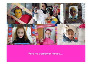 Pero no cualquier museo…
 