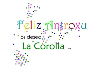 Feliz Antroxu
os desea

La Corolla   2013
 