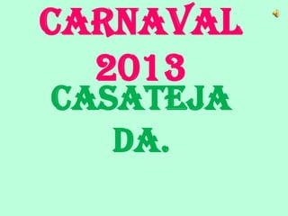 Carnaval
  2013
Casateja
   da.
 