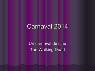 Carnaval 2014
Un carnaval de cine
The Walking Dead

 