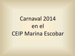 Carnaval 2014
en el
CEIP Marina Escobar

 