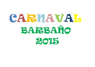 CARNAVAL
BARBAÑO
2015
 