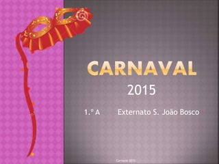 2015
1.º A Externato S. João Bosco
Carnaval 2015
 