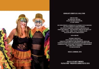 Benvolguts súbdits de la Vall d’Aro
	
Temps era temps...
que érem un rei i una reina.
	qui sap d’on venen, qui sap on van...
	i a tu què t’importa.
	que vivíem sotmesos a la disbauxa de les clàssiques festes de màscares,
on el pecat d’amagotis es gaudia intensament.
	 Però farts de la monotonia i la discreció, vam viatjar al sud.
	perquè com tothom sap : “ para hacer bien el amor hay que venir al sur ”
i samba “ pa aquí ” samba “ pa allà ” el carnaval calent
ens va captivar i ens va fer més descarats.
	 I ara ja som aquí.
	 Ciutadans i forasters de
Castell d’aro, Platja d’Aro i S’Agaró :
	 Sa Majestat Es Rei Omnipotent Vinga Mandanga del Gran Salami,
	i Sa Majestat Sa Reina Cuxufleta Esbojarrada del Gran Imperi Tiritiritiri
	us manem que pequeu, discretament, descaradament o esbojarradament
i que li doneu vinga a la mandanga i
	tot serà un tiritiritiri
	 Visca el Carnaval 2016
COLLA I A TU QUÈ T’IMPORTA
PLATJA D’ARO - PREGÓ REIS CARNESTOLTES 2016
 