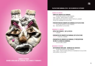 Samedi 30 janvier
-	Dîner des Groupes du Carnaval
	 21 h Palais des Sports et des Congrès
	 Prix 13 euros - Menu enfant 10 euros
	Date limite pour l’achat des tickets-REPAS 25 janvier
	Office de Tourisme de Platja d’Aro
-	Présentation des Groupes du Carnaval de Platja d’Aro
	 23 h Palais des Sports et des Congrès
	Bal - Disco Móvil Platja d’Aro
Dimanche 31 janvier
-	Défilé des Enfants - Soy La Fiesta
	 11 h S’Agaró
-	Rencontre des Groupes du Carnaval de Platja d’Aro
	 16.30 h Place de la Mairie
-	Rencontre des Groupes du Carnaval et Présentation
	 du Roi et la Reine du Carnaval	
	 17 h Place du Mil·lenari
Mercredi 3 février
-	Botifarrada Populaire - Barbecue de Saucisses
	 21 h Palais des Sports et des Congrès
	 Prix 1 euro - Tickets-repas Office de Tourisme de Platja d’Aro
	Disco Móvil Platja d’Aro
15
Samedi 6 février
Grande Cavalcade du Carnaval avec Chars et Figurants
FR
PLATJA D’ARO CARNAVAL 2016 - Du 30 janvier au 10 février
 