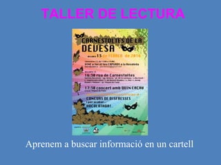 TALLER DE LECTURA
Aprenem a buscar informació
en un cartell de Carnestoltes
 