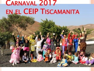CARNAVAL 2017
EN EL CEIP TISCAMANITA
 