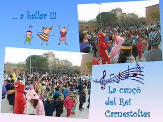 ... a ballar !!!
La cançó
del Rei
Carnestoltes
 