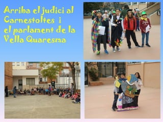 Arriba el judici al
Carnestoltes i
el parlament de la
Vella Quaresma
 