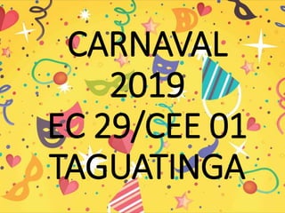 CARNAVAL
2019
EC 29/CEE 01
TAGUATINGA
 