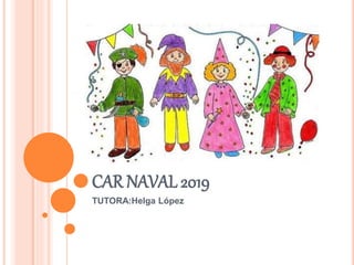 CAR NAVAL 2019
TUTORA:Helga López
 
