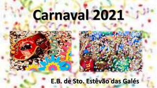 Carnaval 2021
E.B. de Sto. Estêvão das Galés
 