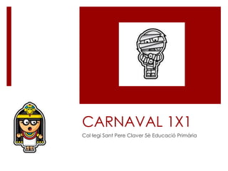 CARNAVAL 1X1 Col·legi Sant Pere Claver 5è Educació Primària 