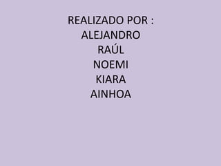 REALIZADO POR :ALEJANDRO RAÚL NOEMIKIARAAINHOA