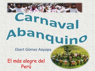 Ebert Gómez Aiquipa
El más alegre del
Perú