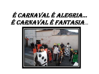 É Carnaval É alegria…
É Carnaval é Fantasia…
 