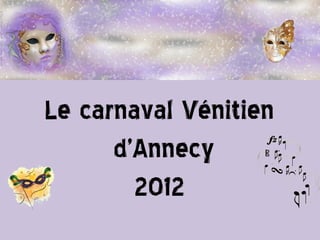 Le carnaval Vénitien
      d’Annecy
        2012
 