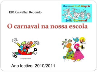 EB1 Carvalhal Redondo Ano lectivo: 2010/2011 