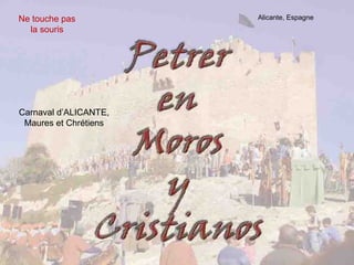 Alicante, EspagneNe touche pas
la souris
Carnaval d’ALICANTE,
Maures et Chrétiens
 