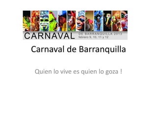 Carnaval de Barranquilla

Quien lo vive es quien lo goza !
 