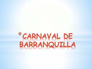 *CARNAVAL DE
BARRANQUILLA
 