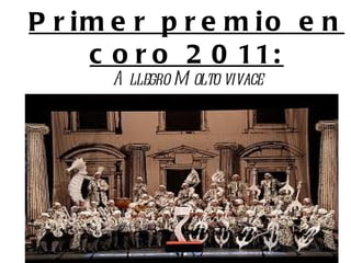 P r im e r p r e m io e n
     c o r o 2 0 11:
      A llegro M olto vivace
 