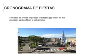 CRONOGRAMA DE FIESTAS
Son varios los eventos preparados en la fiestas peo uno de los más
principales es el desfile en la calle principal
 