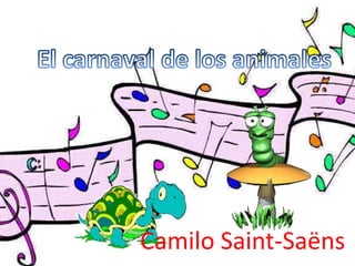 El carnaval de los animales Camilo Saint-Saëns 