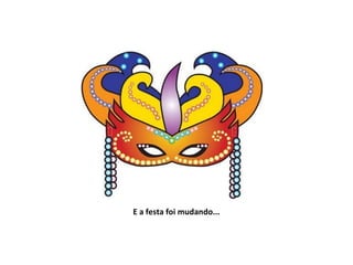 E a festa foi mudando...
 