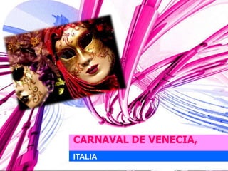 CARNAVAL DE VENECIA,
ITALIA
 