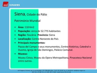 CARNAVALPálio
Siena, Cidade do
      EM
Património Mundial

  VENEZA de 52.775 habitantes
• Área: 118 Km2
• População: cerca
• Região: Toscânia Província: Siena
• Localização: Centro Noroeste do País
• Principais monumentos:
  Piazza del Campo e seus monumentos, Centro histórico, Catedral e
  Duomo, Igreja de São Domingos, Palácio Comunal.
• Museus:
  Museu Cívico, Museu da Opera Metropolitana, Pinacoteca Nacional
  entre outros.                                    Ponte dos
                                        Viagem exclusiva ACP Viagens
                                                  Suspiros
                                        19 a 25 Fevereiro 2012
 