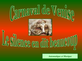 Le silence en dit beaucoup Automatique et Musique Carnaval de Venise 