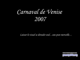 Carnaval de Venise  2007 Laisser le visuel se dérouler seul…une pure merveille… 
