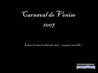 Carnaval de Venise
      2007

 Laisser le visuel se dérouler seul…une pure merveille…
 
