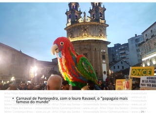 • Carnaval de Pontevedra, com o louro Ravaxol, o “papagaio mais
famoso do mundo”
24
 