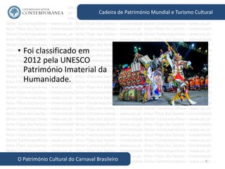 4
Cadeira de Património Mundial e Turismo Cultural
O Património Cultural do Carnaval Brasileiro
• Foi classificado em
2012 pela UNESCO
Património Imaterial da
Humanidade.
 