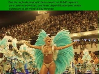 Para ter noção da proporção deste evento, os 36.840 ingressos
para cadeiras individuais, que foram disponibilizados para venda,
esgotaram-se em menos de 30 minutos!
 