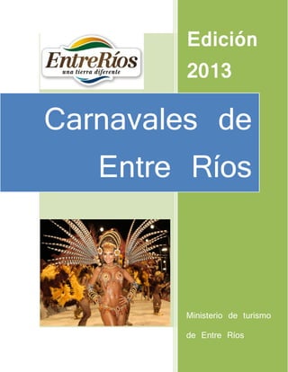 Edición
        2013

Carnavales de
   Entre Ríos



        Ministerio de turismo

        de Entre Ríos
 