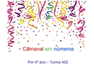 Carnaval em números
Por 4º ano – Turma 402
 