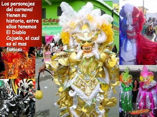 Los personajes del carnaval tienen su historia, entre ellos tenemos El Diablo Cojuelo, el cual es el mas famoso…<br />