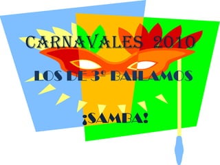 CARNAVALES  2010 LOS DE 3º BAILAMOS ¡SAMBA! 