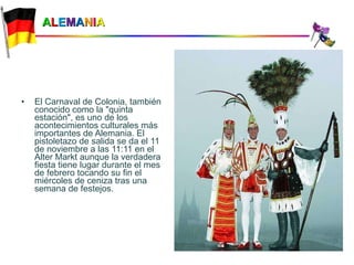 A L E M A N I A <ul><li>El Carnaval de Colonia, también conocido como la &quot;quinta estación&quot;, es uno de los aconte...
