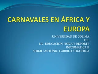 UNIVERSIDAD DE COLIMA
                               FCE
   LIC. EDUCACION FISICA Y DEPORTE
                    INFORMATICA II
SERGIO ANTONIO CARRILLO FIGUEROA
 