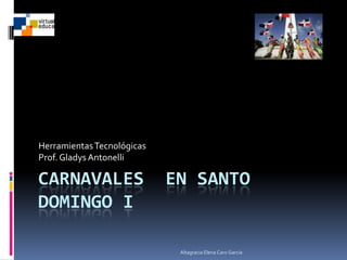 Altagracia Elena Caro García Carnavales  en Santo Domingo I Herramientas Tecnológicas Prof. Gladys Antonelli 