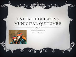 UNIDAD EDUCATIVA
MUNICIPAL QUITUMBE
      Nombre: Fernanda Correa
       Nivel: 1ro Bachillerato
 