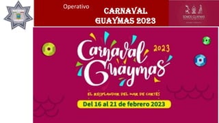 Carnaval
Guaymas 2023
Operativo
 