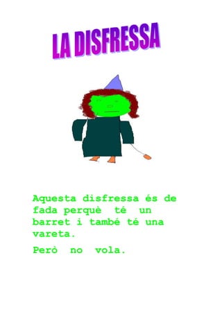Aquesta disfressa és de
fada perquè té un
barret i també té una
vareta.
Però   no   vola.
 